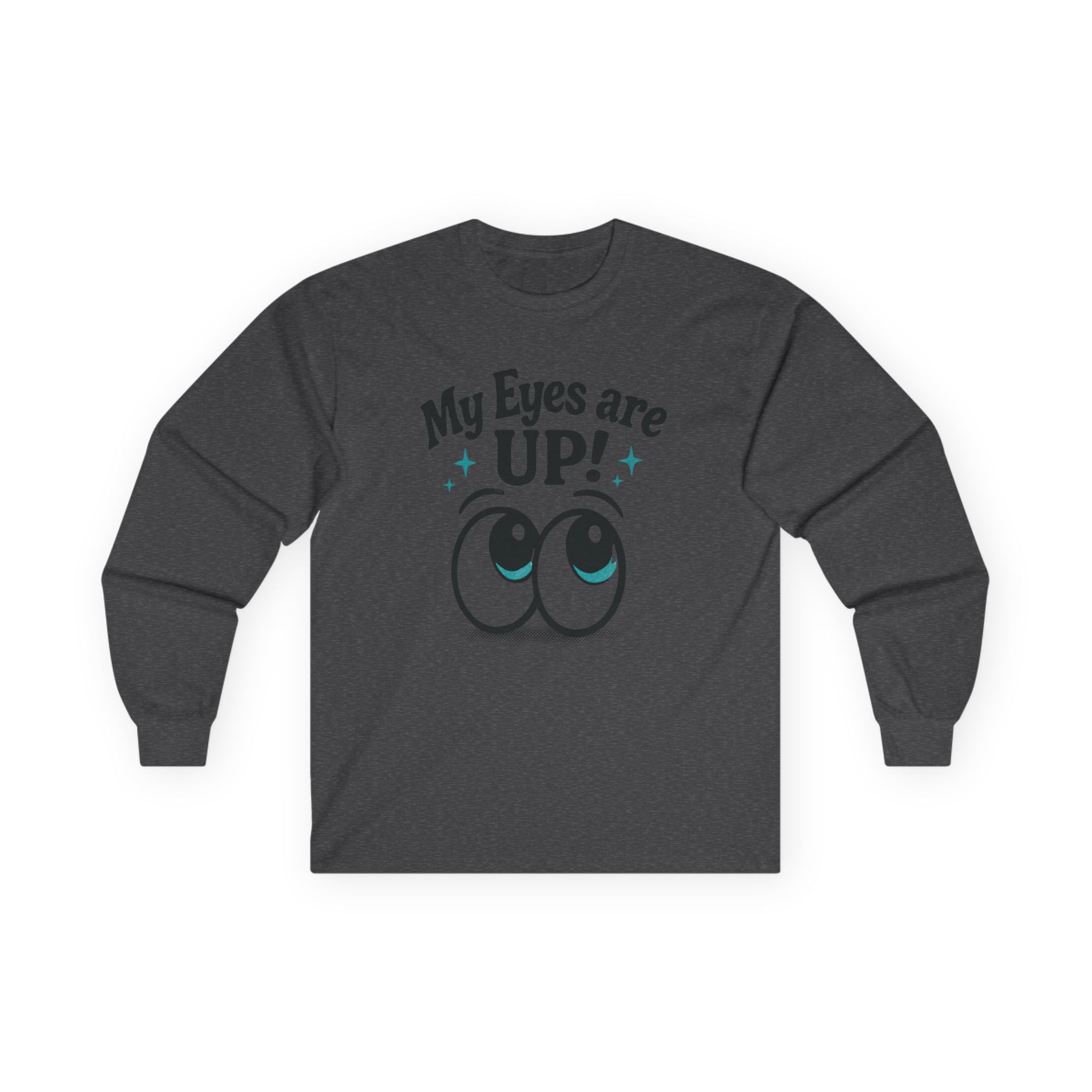 My Eyes Are Up! Unisex Long Sleeve Tee - Fun Gift, Cute Apparel, Youthful Style, Daily Wear, Perfect for Parties or Casual Events