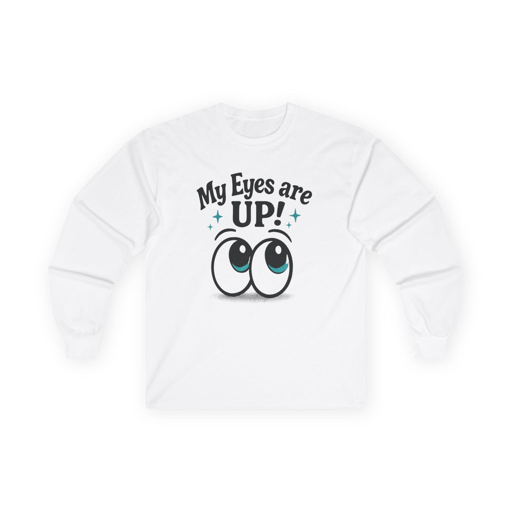 My Eyes Are Up! Unisex Long Sleeve Tee - Fun Gift, Cute Apparel, Youthful Style, Daily Wear, Perfect for Parties or Casual Events